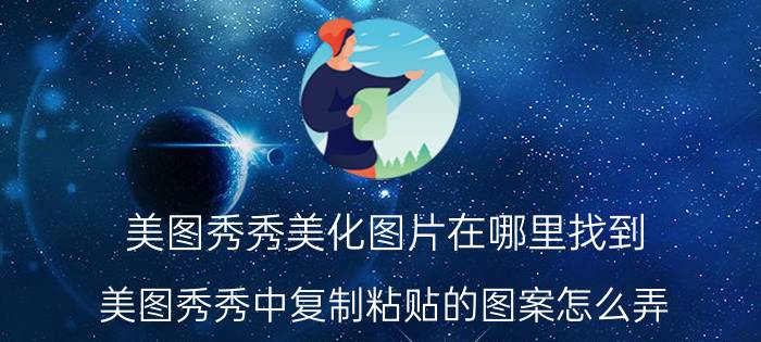 美图秀秀美化图片在哪里找到 美图秀秀中复制粘贴的图案怎么弄？